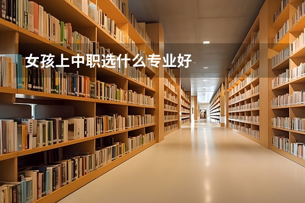 女孩上中职选什么专业好