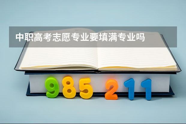 中职高考志愿专业要填满专业吗