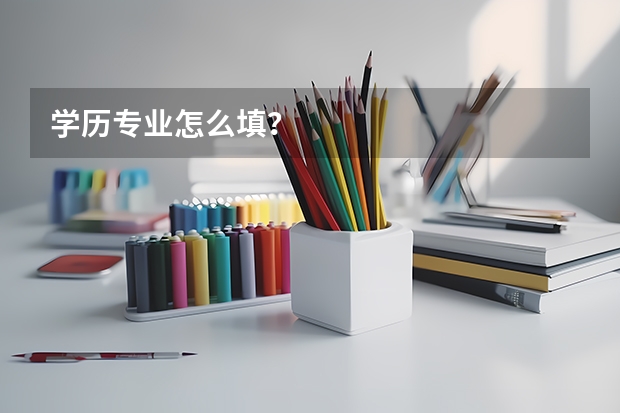 学历专业怎么填？