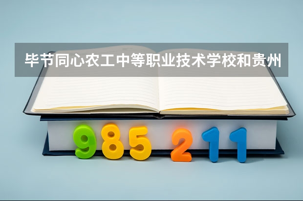 毕节同心农工中等职业技术学校和贵州中医药职业学校 综合对比哪个好
