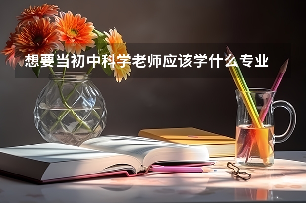 想要当初中科学老师应该学什么专业