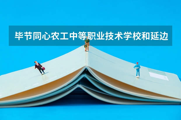 毕节同心农工中等职业技术学校和延边体育运动学校 综合对比哪个好