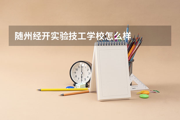 随州经开实验技工学校怎么样
