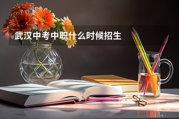 武汉中考中职什么时候招生