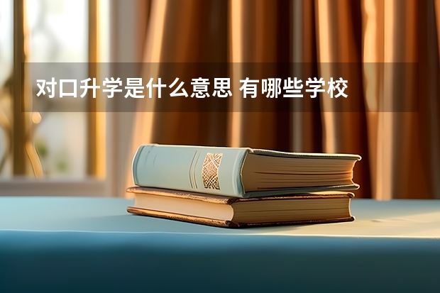 对口升学是什么意思 有哪些学校