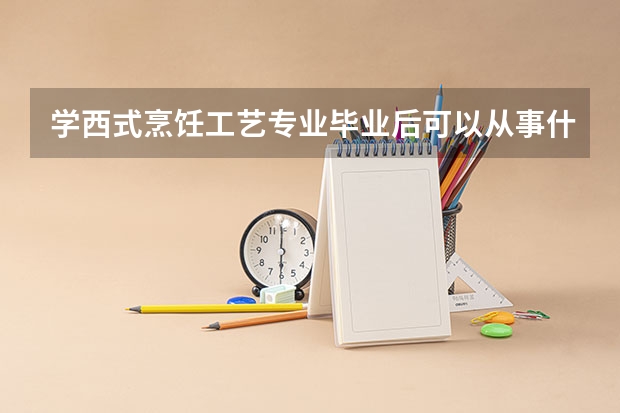 学西式烹饪工艺专业毕业后可以从事什么工作,有前途吗