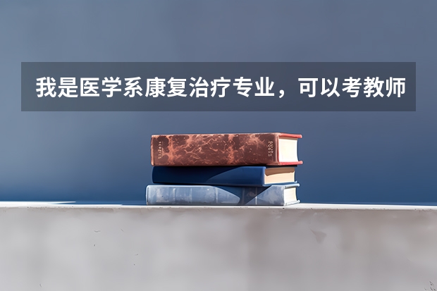 我是医学系康复治疗专业，可以考教师资格证吗？