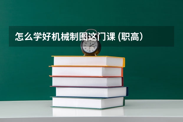 怎么学好机械制图这门课 (职高）