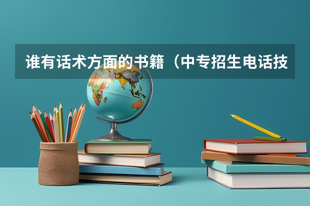 谁有话术方面的书籍（中专招生电话技巧和话术）
