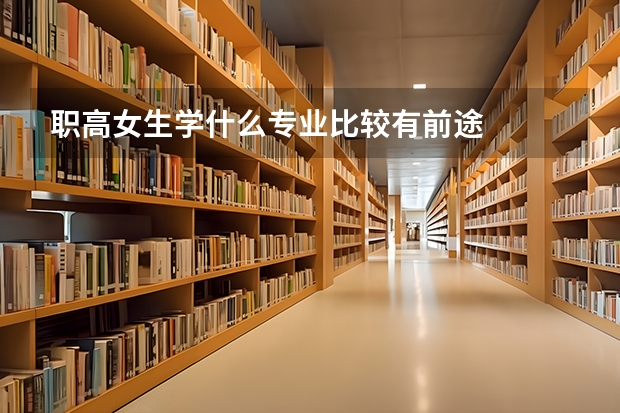 职高女生学什么专业比较有前途