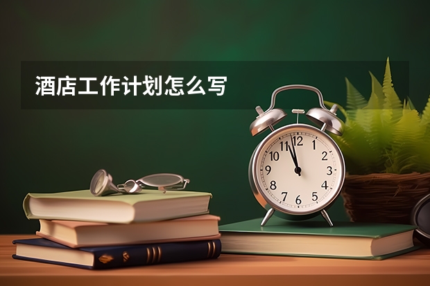 酒店工作计划怎么写
