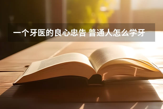 一个牙医的良心忠告 普通人怎么学牙医