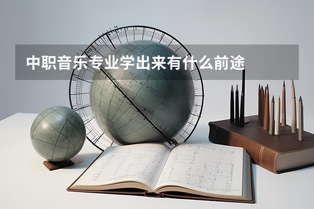 中职音乐专业学出来有什么前途