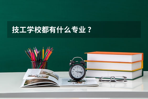 技工学校都有什么专业 ？