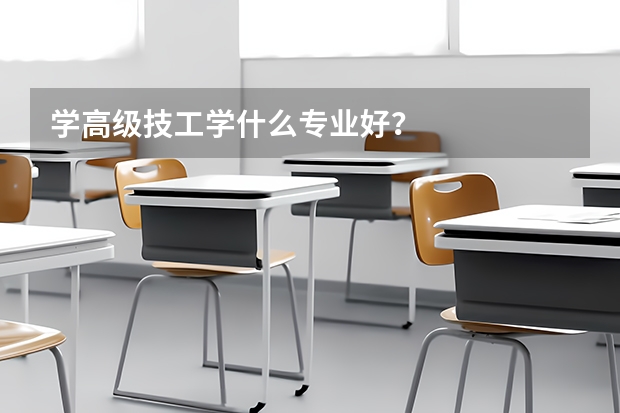 学高级技工学什么专业好？