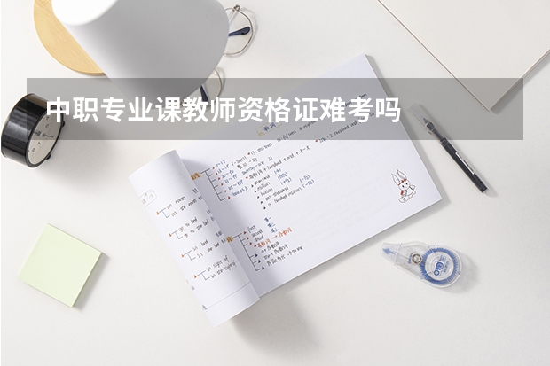 中职专业课教师资格证难考吗