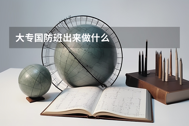 大专国防班出来做什么