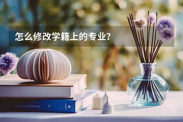 怎么修改学籍上的专业？