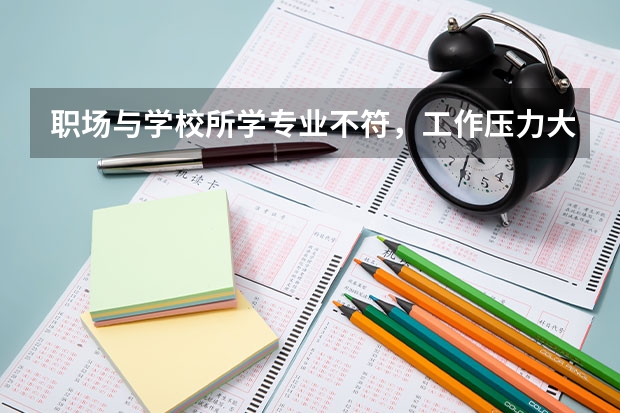 职场与学校所学专业不符，工作压力大怎么办？