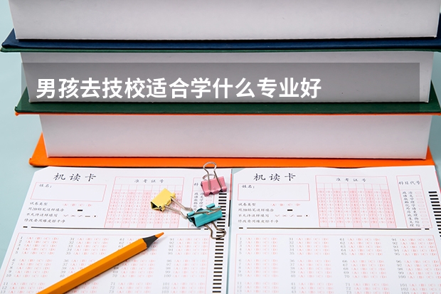 男孩去技校适合学什么专业好