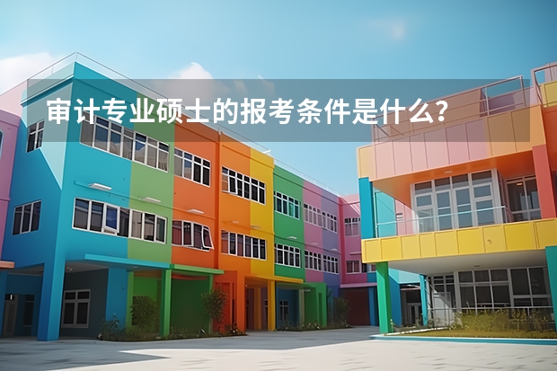审计专业硕士的报考条件是什么？