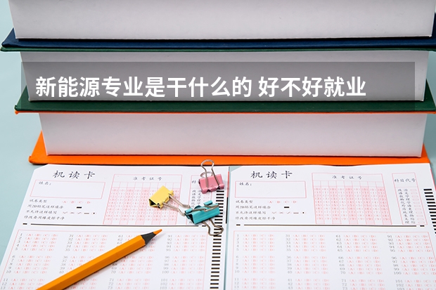 新能源专业是干什么的 好不好就业