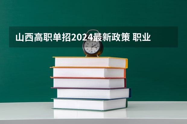 山西高职单招2024最新政策 职业学校对口单招政策