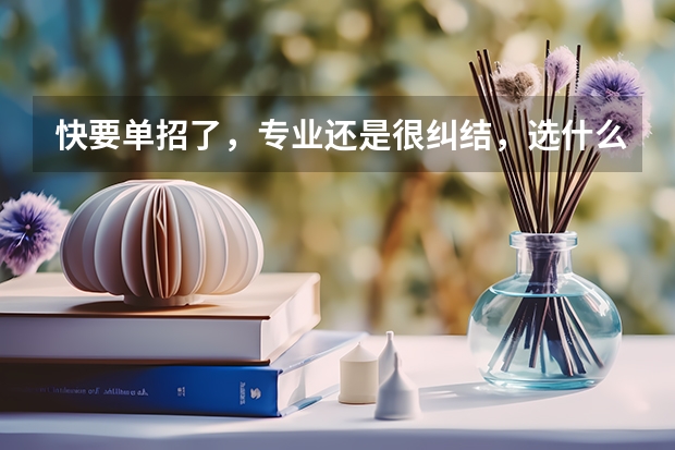 快要单招了，专业还是很纠结，选什么专业会比较好啊？