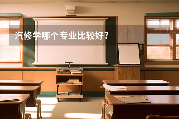 汽修学哪个专业比较好?