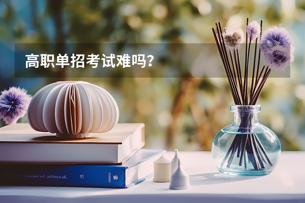 高职单招考试难吗？