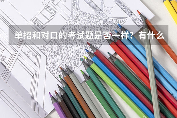 单招和对口的考试题是否一样？有什么不同吗？