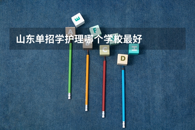 山东单招学护理哪个学校最好