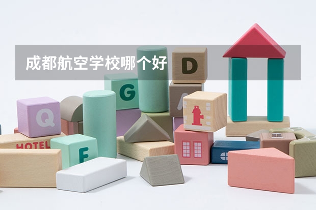 成都航空学校哪个好
