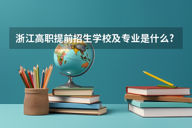 浙江高职提前招生学校及专业是什么?