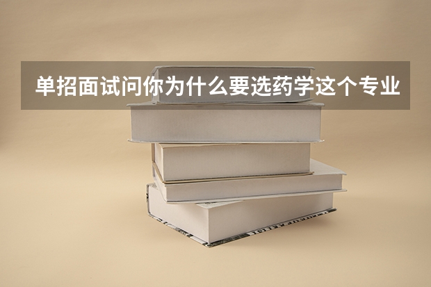 单招面试问你为什么要选药学这个专业怎么回答？
