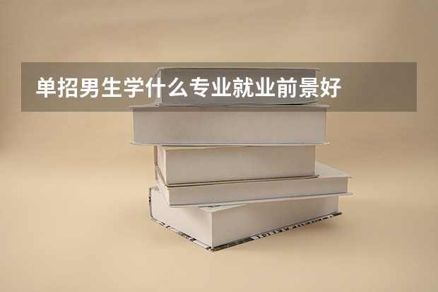 单招男生学什么专业就业前景好