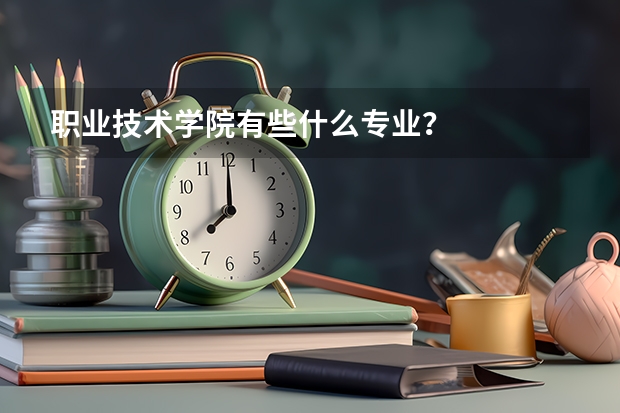 职业技术学院有些什么专业？