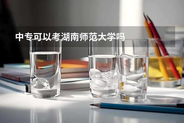 中专可以考湖南师范大学吗
