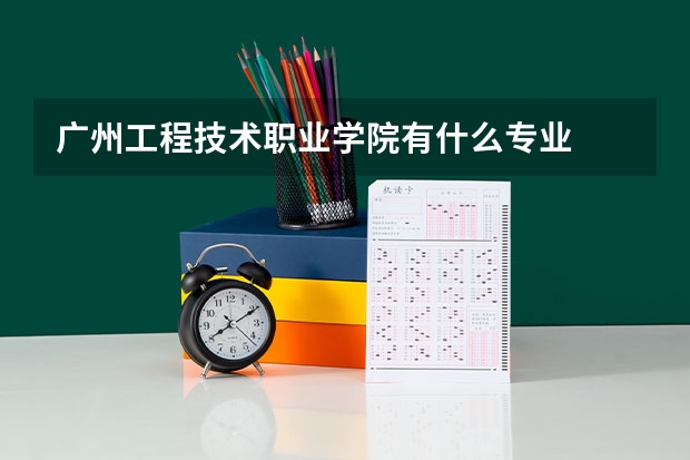 广州工程技术职业学院有什么专业