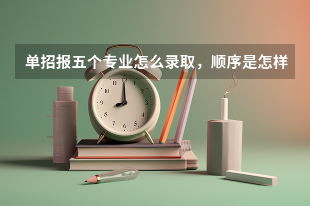 单招报五个专业怎么录取，顺序是怎样的？