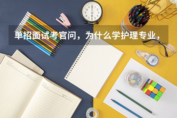 单招面试考官问，为什么学护理专业，为什么选择他们学校，应该怎样回答？