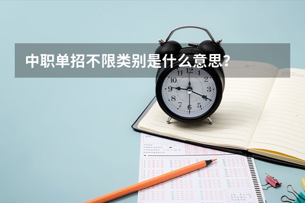 中职单招不限类别是什么意思？