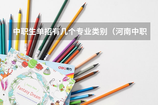 中职生单招有几个专业类别（河南中职生单招可以报几个专业）