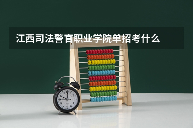 江西司法警官职业学院单招考什么