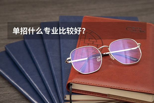 单招什么专业比较好？