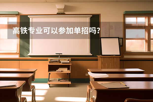 高铁专业可以参加单招吗？