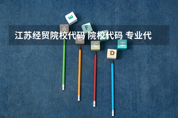 江苏经贸院校代码 院校代码 专业代码 急求