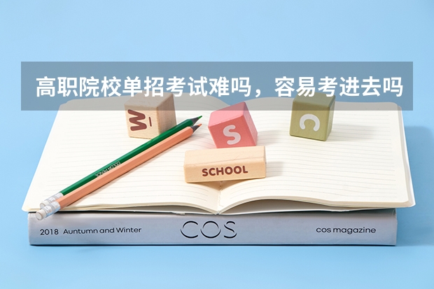 高职院校单招考试难吗，容易考进去吗?