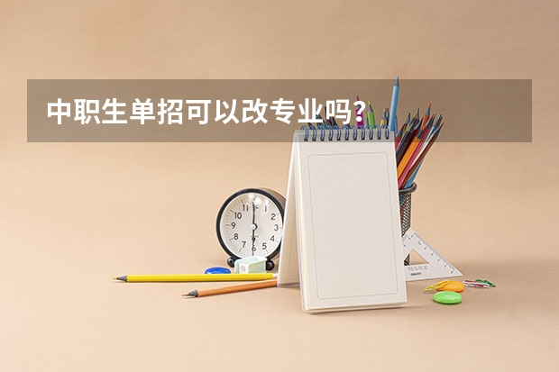 中职生单招可以改专业吗？