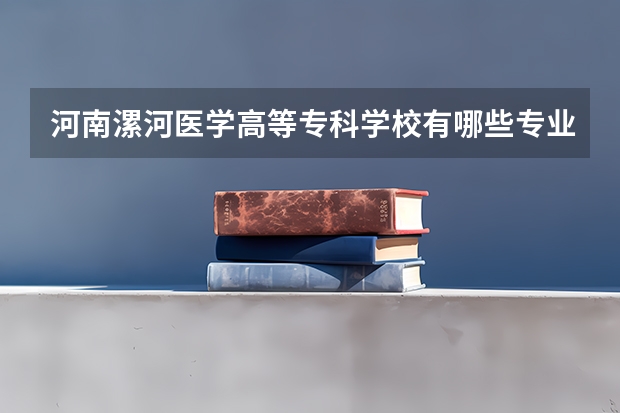 河南漯河医学高等专科学校有哪些专业？